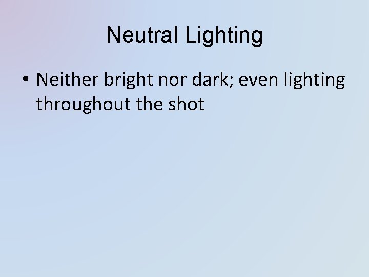 Neutral Lighting • Neither bright nor dark; even lighting throughout the shot 