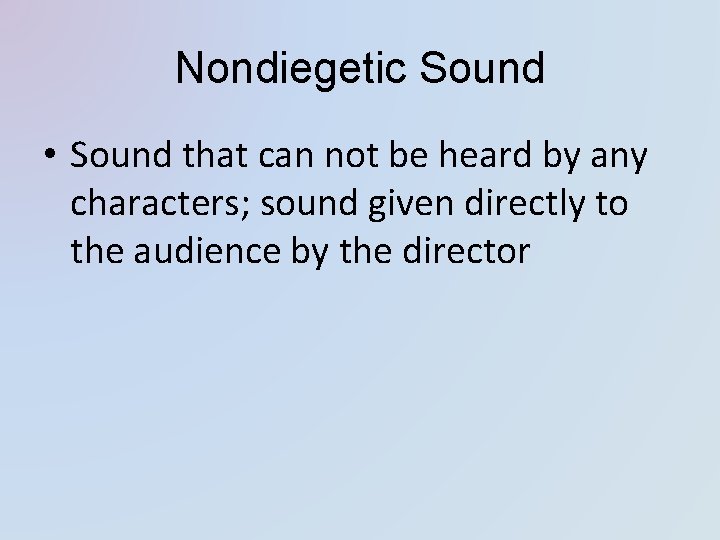 Nondiegetic Sound • Sound that can not be heard by any characters; sound given Nondiegetic Sound • Sound that can not be heard by any characters; sound given