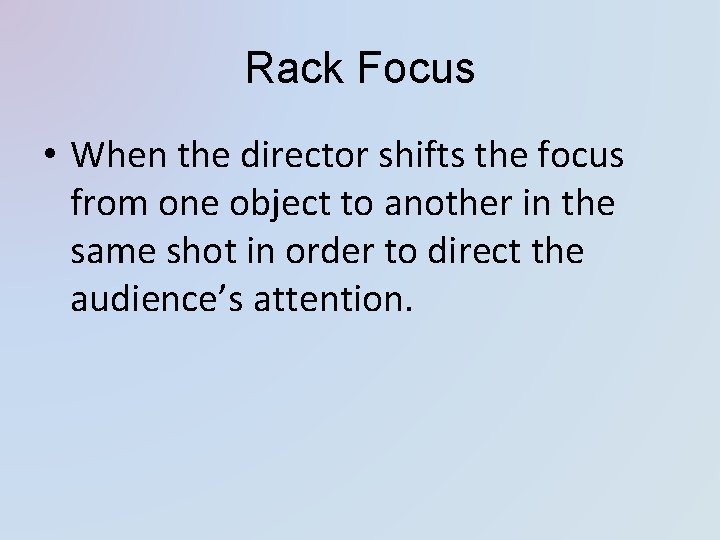 Rack Focus • When the director shifts the focus from one object to another Rack Focus • When the director shifts the focus from one object to another