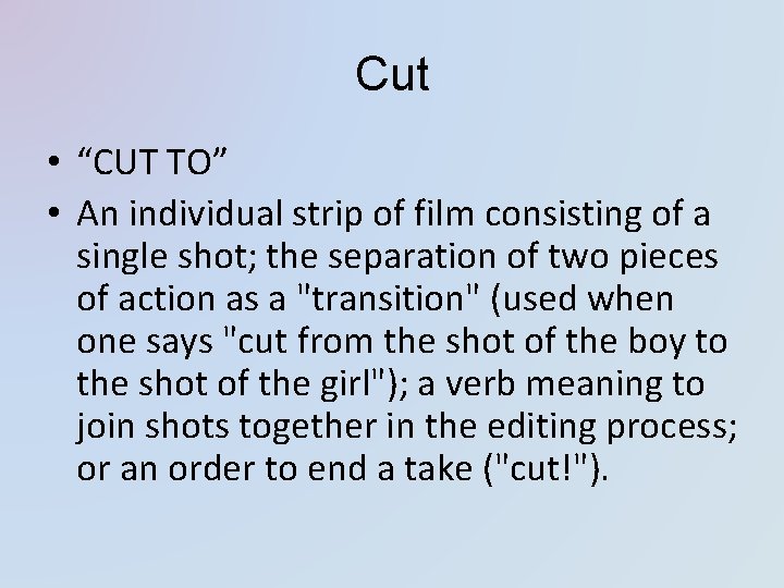 Cut • “CUT TO” • An individual strip of film consisting of a single