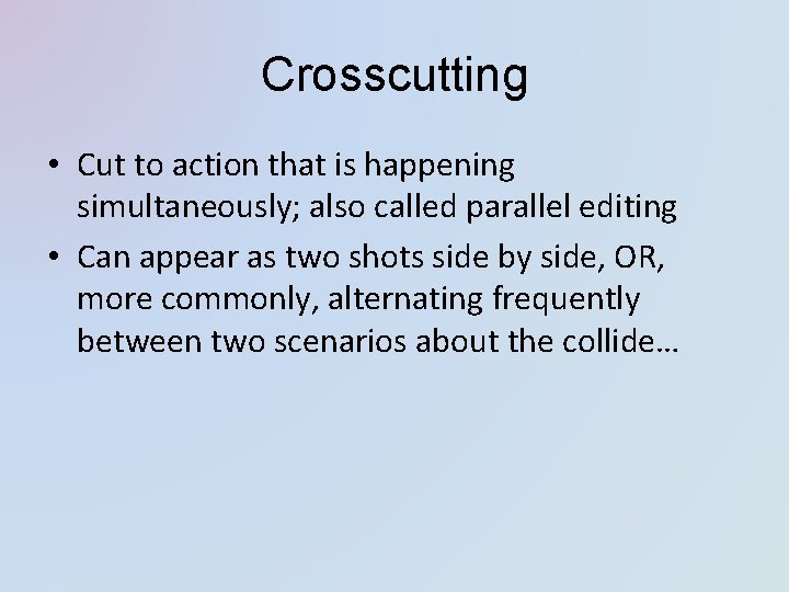Crosscutting • Cut to action that is happening simultaneously; also called parallel editing •