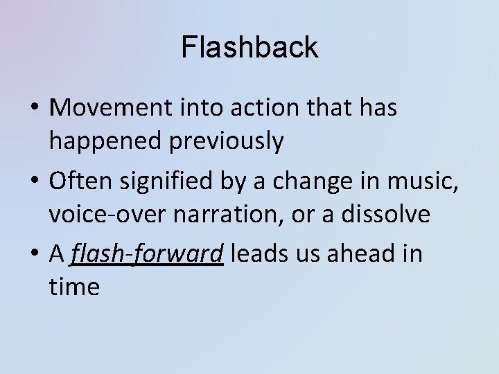 Flashback • Movement into action that has happened previously • Often signified by a