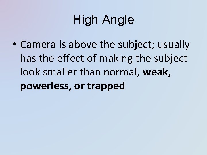 High Angle • Camera is above the subject; usually has the effect of making High Angle • Camera is above the subject; usually has the effect of making