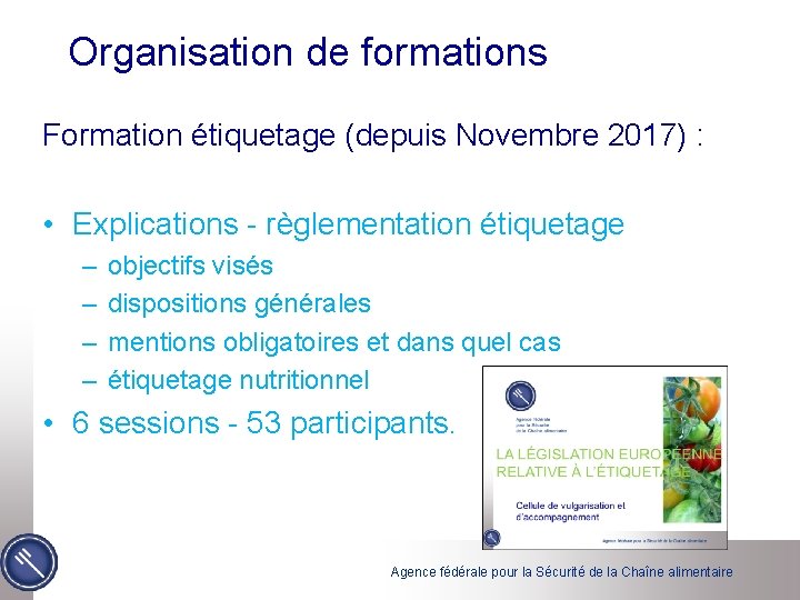 Organisation de formations Formation étiquetage (depuis Novembre 2017) : • Explications - règlementation étiquetage