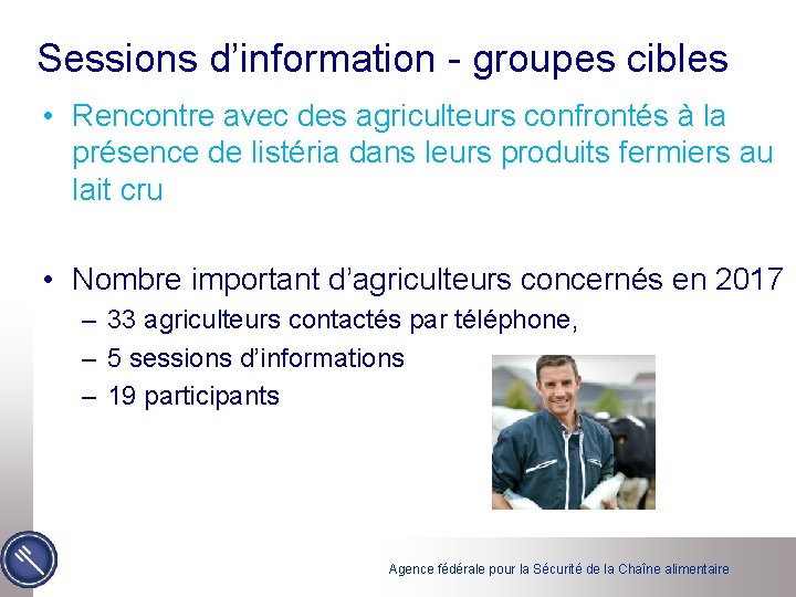 Sessions d’information - groupes cibles • Rencontre avec des agriculteurs confrontés à la présence