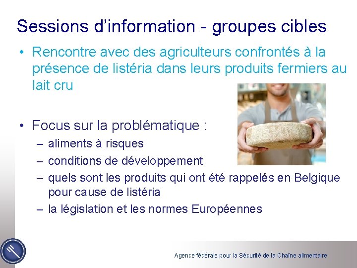 Sessions d’information - groupes cibles • Rencontre avec des agriculteurs confrontés à la présence