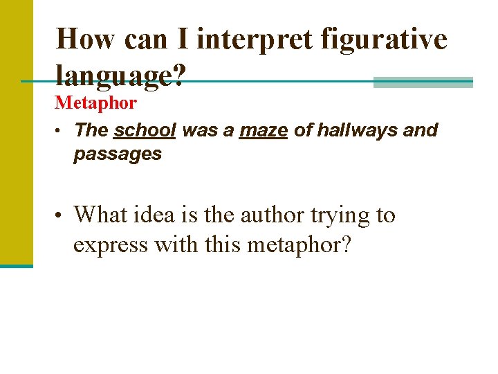 How can I interpret figurative language? Metaphor • The school was a maze of