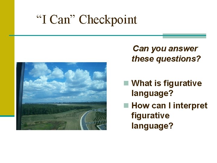 “I Can” Checkpoint Can you answer these questions? n What is figurative language? n