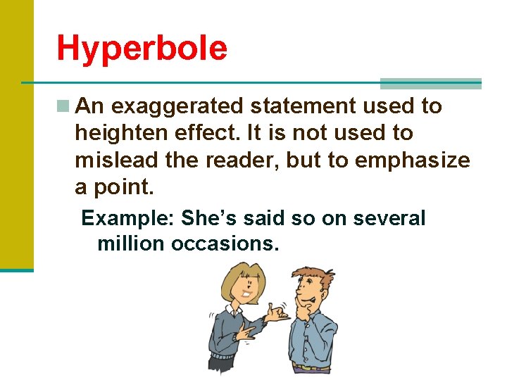 Hyperbole n An exaggerated statement used to heighten effect. It is not used to