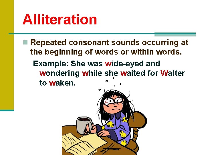 Alliteration n Repeated consonant sounds occurring at the beginning of words or within words.