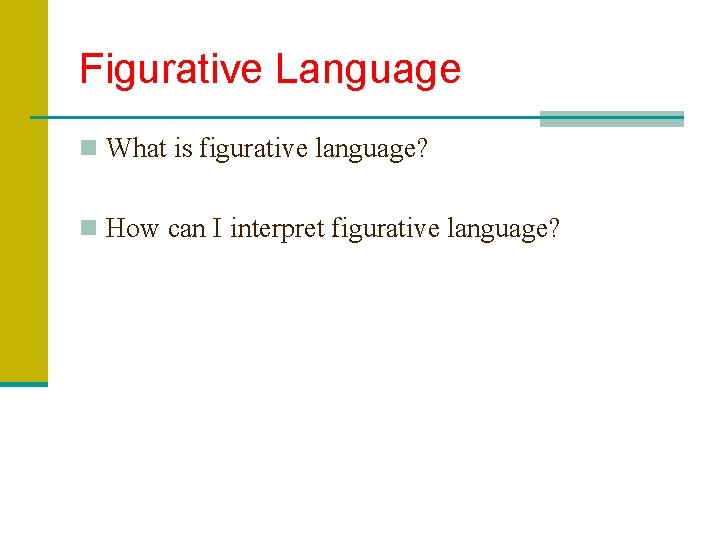 Figurative Language n What is figurative language? n How can I interpret figurative language?