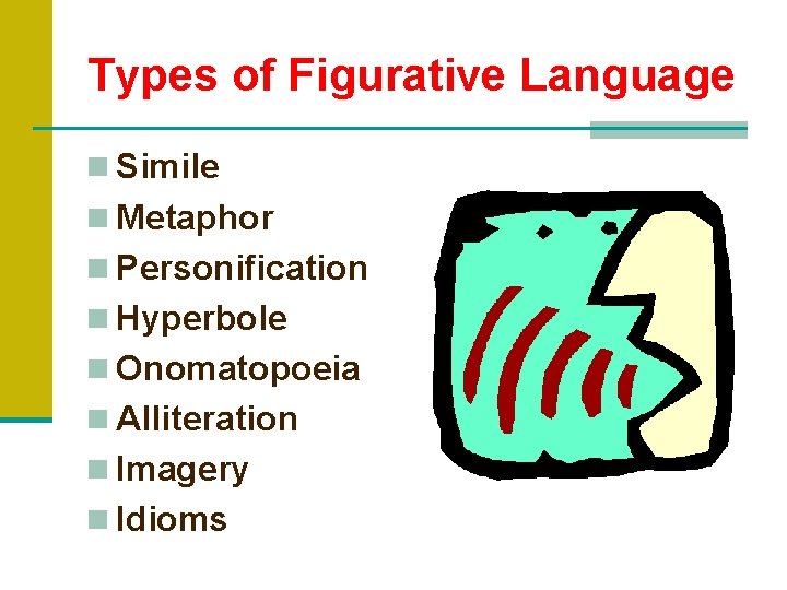 Types of Figurative Language n Simile n Metaphor n Personification n Hyperbole n Onomatopoeia