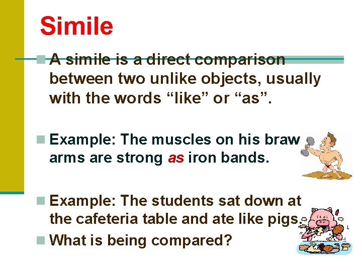 Simile n A simile is a direct comparison between two unlike objects, usually with