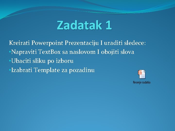 Zadatak 1 Kreirati Powerpoint Prezentaciju I uraditi sledece: • Napraviti Text. Box sa naslovom