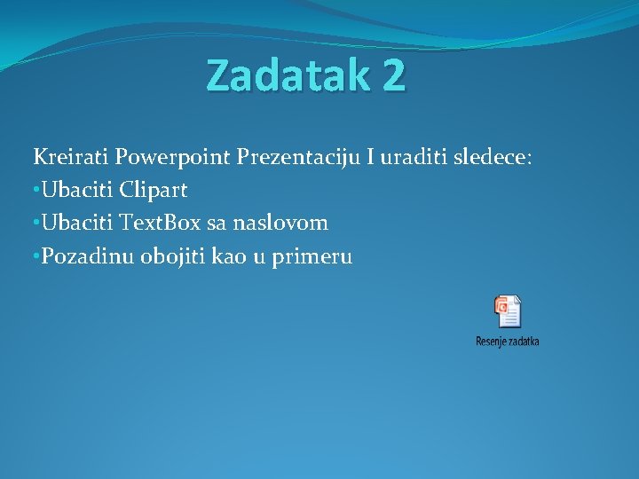 Zadatak 2 Kreirati Powerpoint Prezentaciju I uraditi sledece: • Ubaciti Clipart • Ubaciti Text.