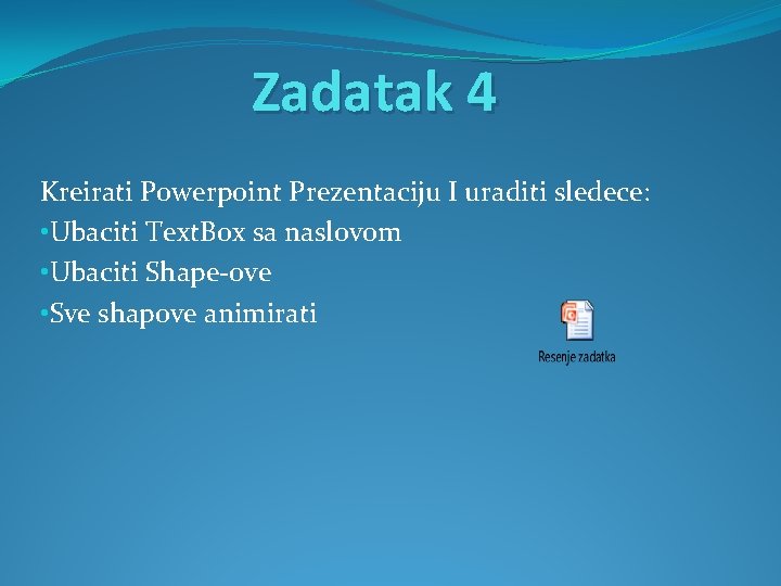 Zadatak 4 Kreirati Powerpoint Prezentaciju I uraditi sledece: • Ubaciti Text. Box sa naslovom