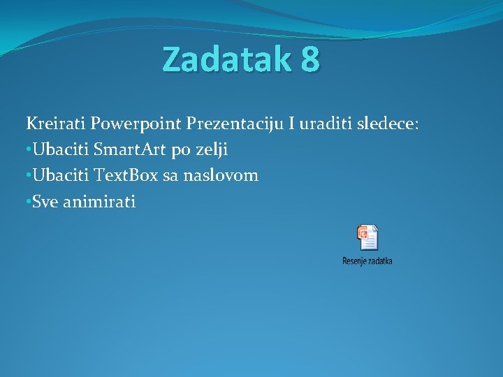 Zadatak 8 Kreirati Powerpoint Prezentaciju I uraditi sledece: • Ubaciti Smart. Art po zelji