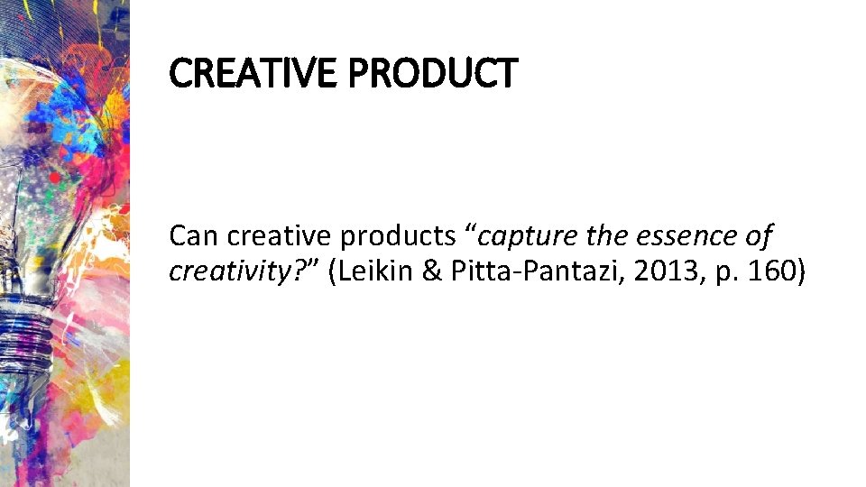 CREATIVE PRODUCT Can creative products “capture the essence of creativity? ” (Leikin & Pitta-Pantazi,