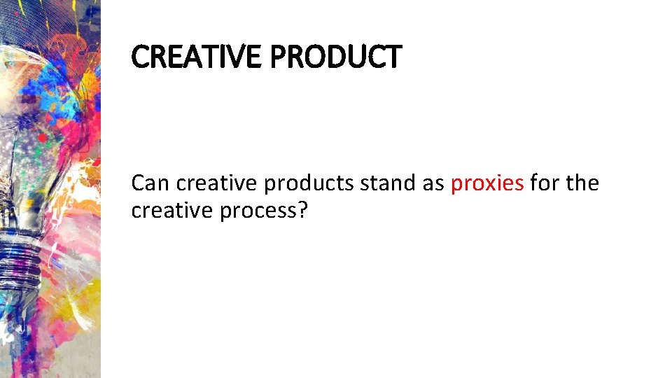 CREATIVE PRODUCT Can creative products stand as proxies for the creative process? 