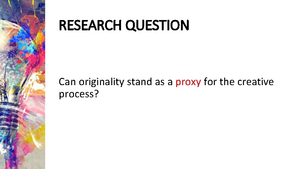 RESEARCH QUESTION Can originality stand as a proxy for the creative process? 