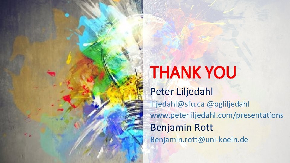 THANK YOU Peter Liljedahl liljedahl@sfu. ca @pgliljedahl www. peterliljedahl. com/presentations Benjamin Rott Benjamin. rott@uni-koeln.