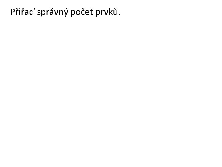 Přiřaď správný počet prvků. 