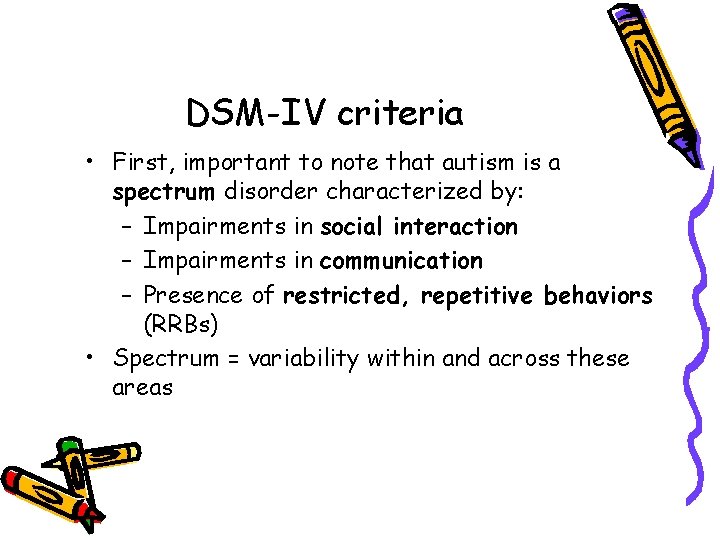 DSM-IV criteria • First, important to note that autism is a spectrum disorder characterized