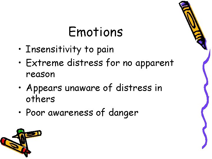 Emotions • Insensitivity to pain • Extreme distress for no apparent reason • Appears
