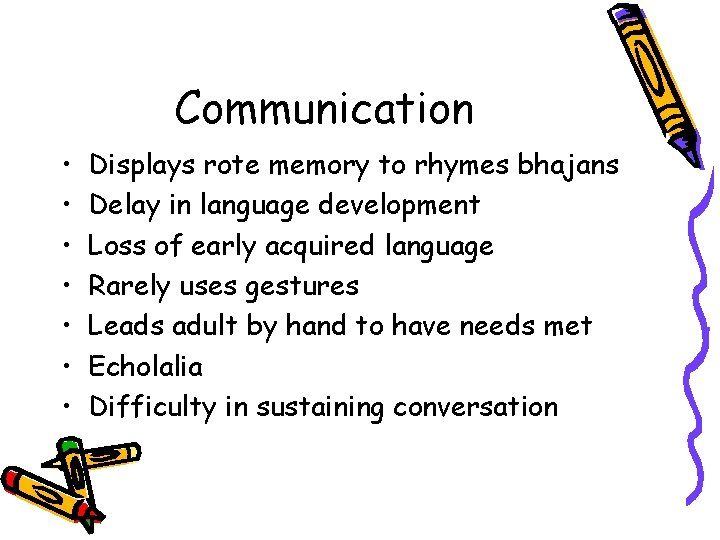 Communication • • Displays rote memory to rhymes bhajans Delay in language development Loss