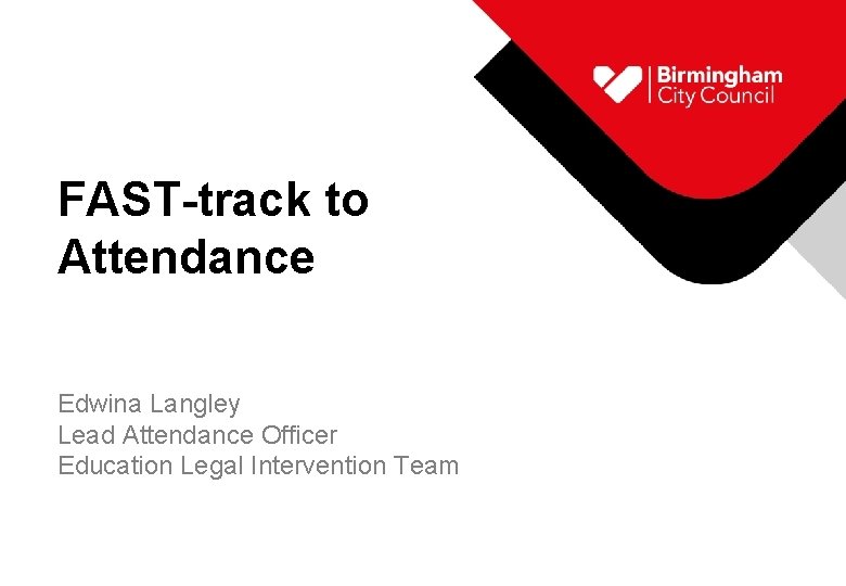FAST-track to Attendance Edwina Langley Lead Attendance Officer Education Legal Intervention Team 