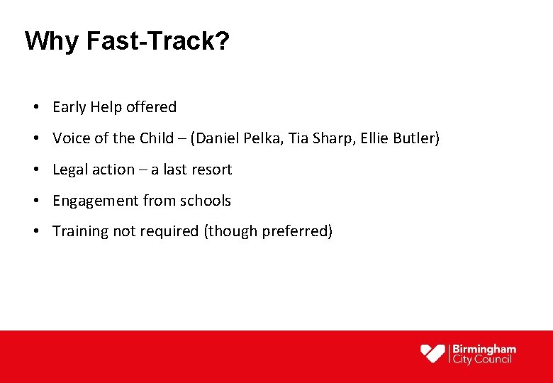 Why Fast-Track? • Early Help offered • Voice of the Child – (Daniel Pelka,