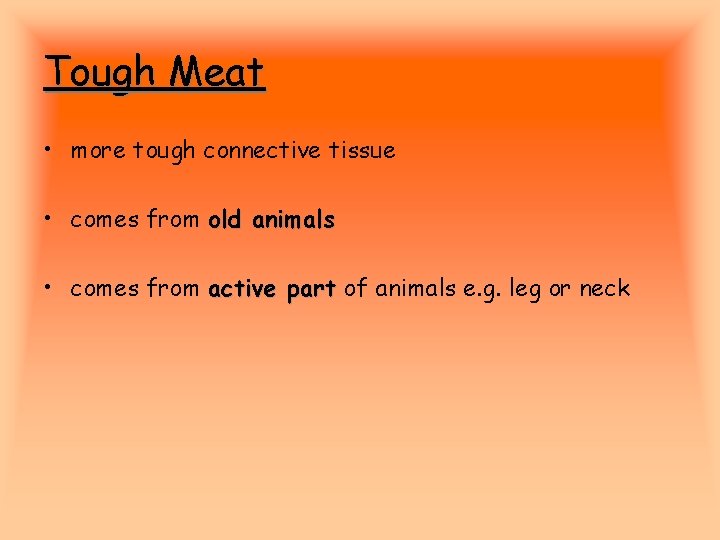 Tough Meat • more tough connective tissue • comes from old animals • comes