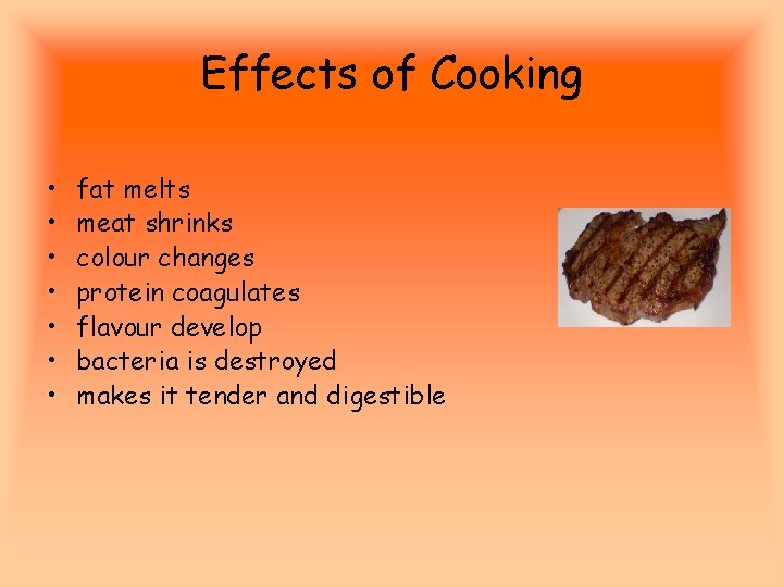 Effects of Cooking • • fat melts meat shrinks colour changes protein coagulates flavour