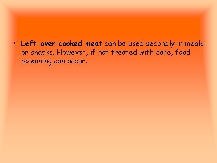  • Left-over cooked meat can be used secondly in meals or snacks. However,