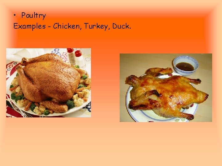  • Poultry Examples - Chicken, Turkey, Duck. 
