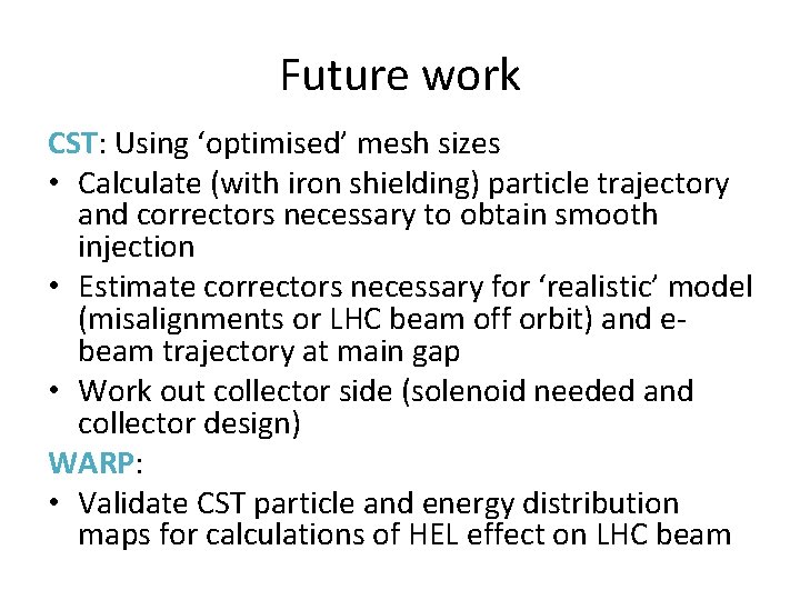 Future work CST: Using ‘optimised’ mesh sizes • Calculate (with iron shielding) particle trajectory