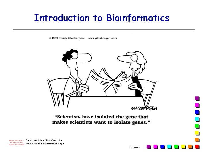 Introduction to Bioinformatics Swiss Institute of Bioinformatics Institut Suisse de Bioinformatique LF-2003. 09 