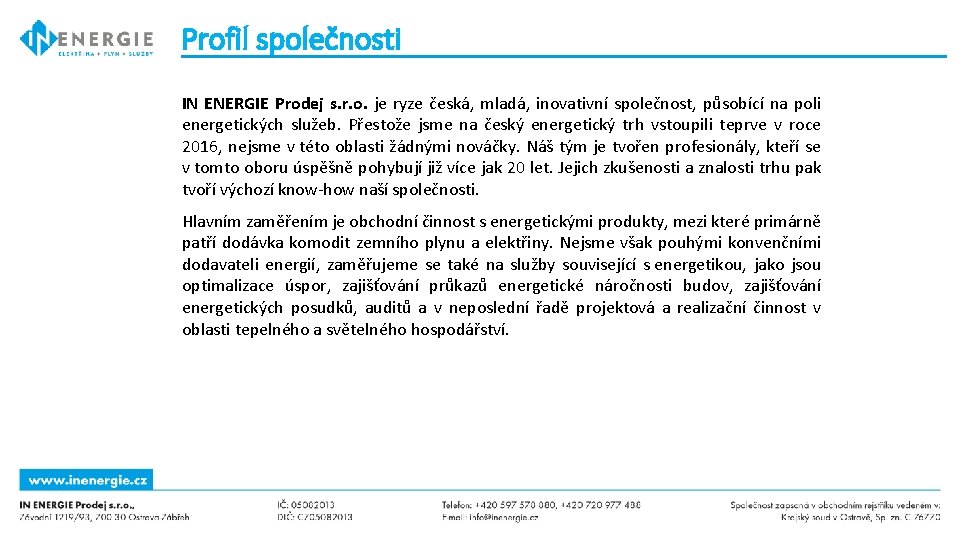 Profil společnosti IN ENERGIE Prodej s. r. o. je ryze česká, mladá, inovativní společnost,