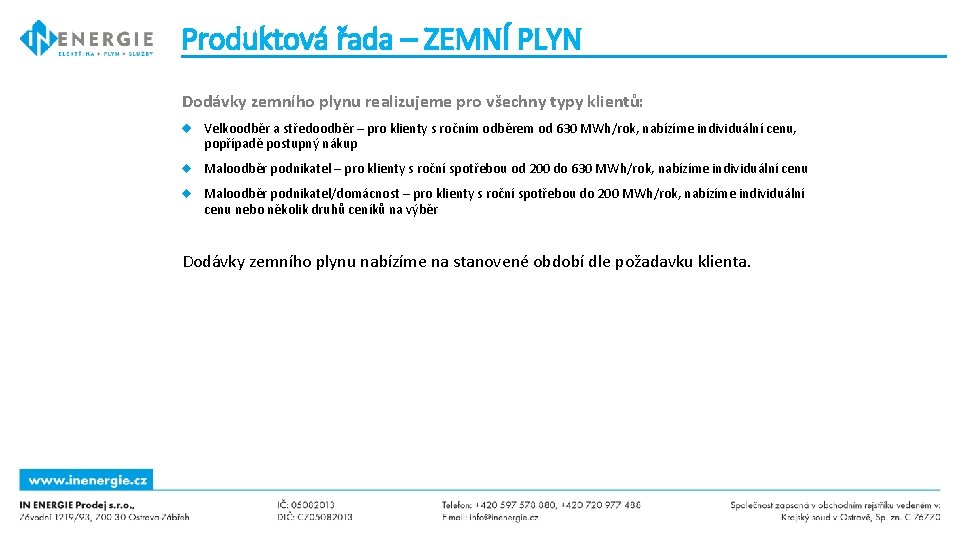 Produktová řada – ZEMNÍ PLYN Dodávky zemního plynu realizujeme pro všechny typy klientů: Velkoodběr