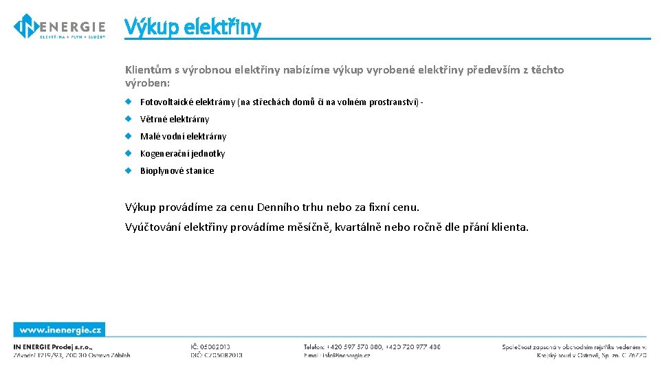 Výkup elektřiny Klientům s výrobnou elektřiny nabízíme výkup vyrobené elektřiny především z těchto výroben: