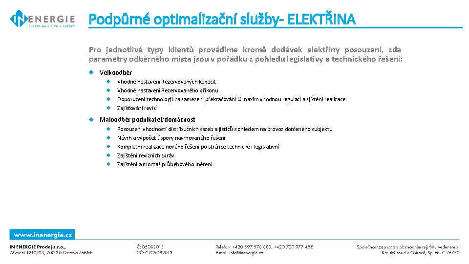 Podpůrné optimalizační služby- ELEKTŘINA Pro jednotlivé typy klientů provádíme kromě dodávek elektřiny posouzení, zda