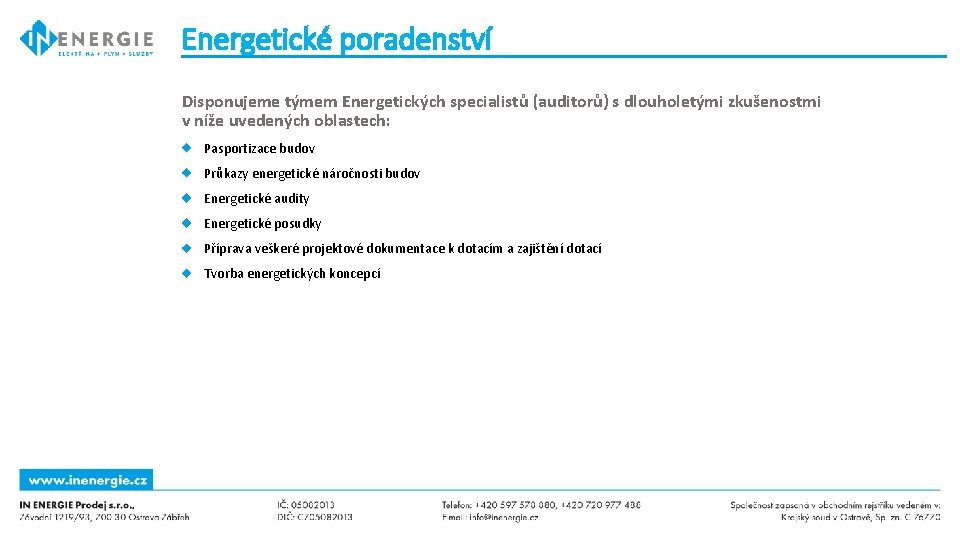 Energetické poradenství Disponujeme týmem Energetických specialistů (auditorů) s dlouholetými zkušenostmi v níže uvedených oblastech: