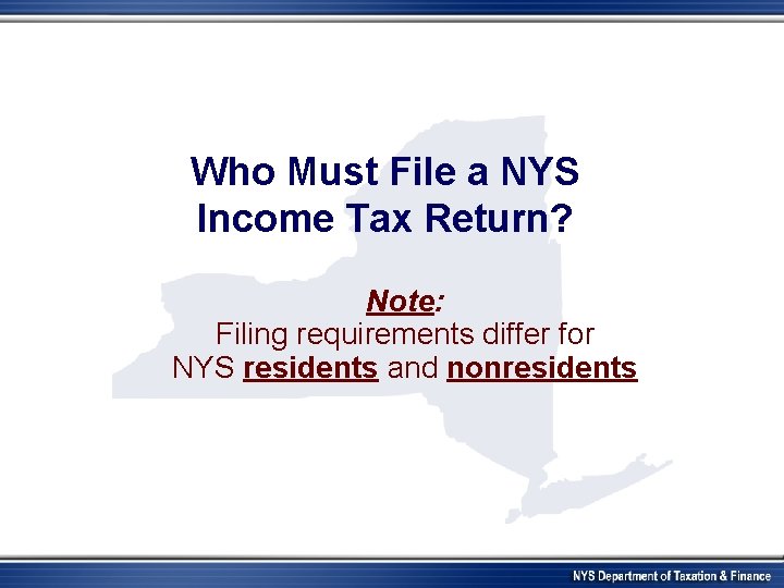 Who Must File a NYS Income Tax Return? Note: Filing requirements differ for NYS