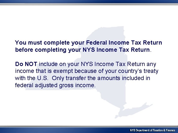 You must complete your Federal Income Tax Return before completing your NYS Income Tax