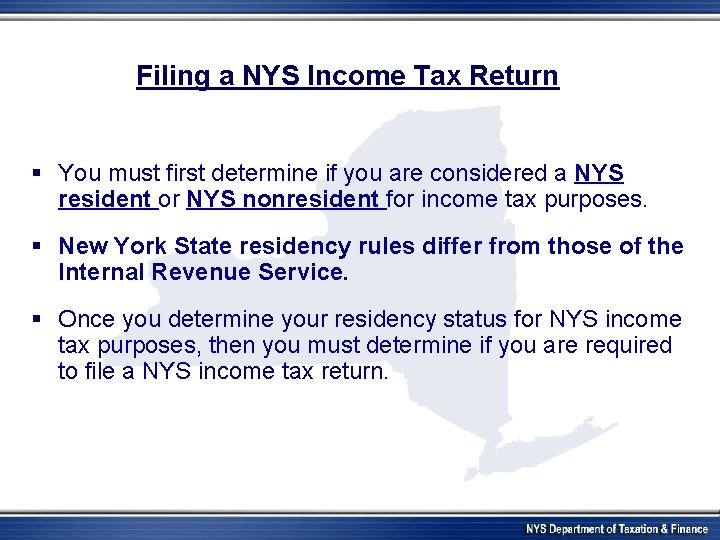 Filing a NYS Income Tax Return § You must first determine if you are