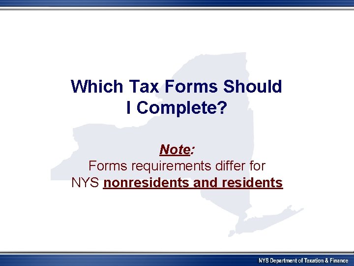 Which Tax Forms Should I Complete? Note: Forms requirements differ for NYS nonresidents and