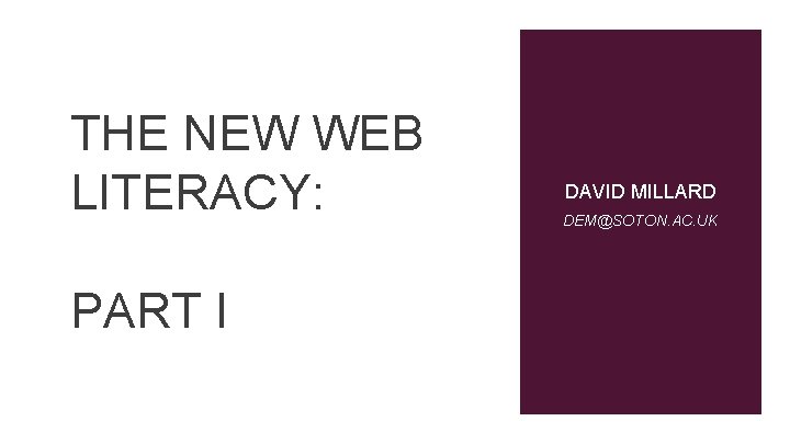 THE NEW WEB LITERACY: PART I DAVID MILLARD DEM@SOTON. AC. UK 