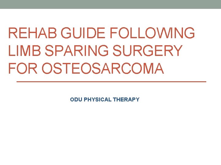 REHAB GUIDE FOLLOWING LIMB SPARING SURGERY FOR OSTEOSARCOMA ODU PHYSICAL THERAPY 