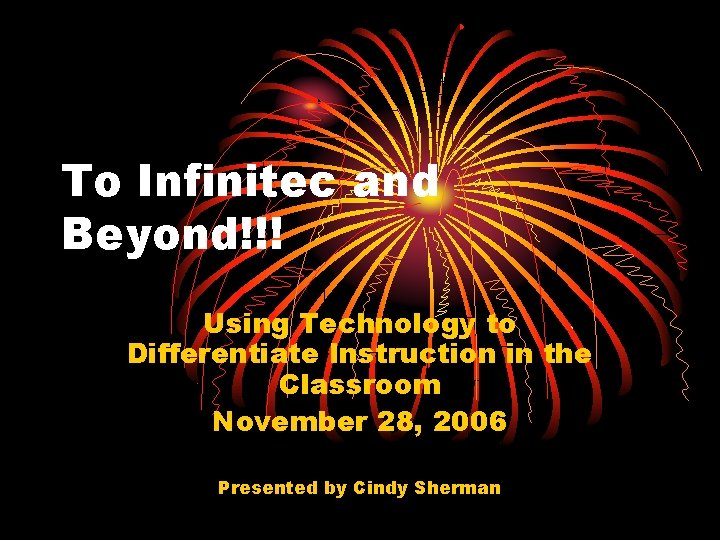 To Infinitec and Beyond!!! Using Technology to Differentiate Instruction in the Classroom November 28,