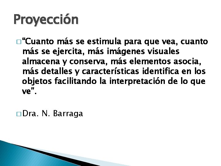 Proyección � “Cuanto más se estimula para que vea, cuanto más se ejercita, más